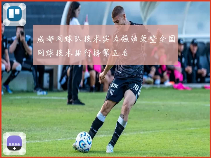 成都网球队技术实力强劲荣登全国网球技术排行榜第五名