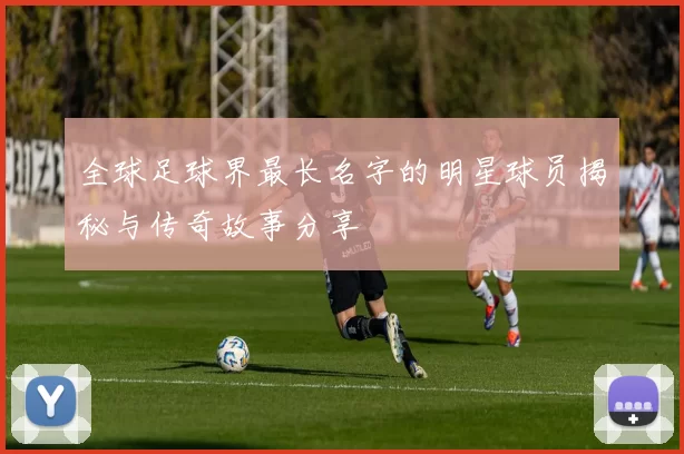 全球足球界最长名字的明星球员揭秘与传奇故事分享